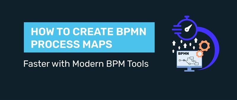 Create BPMN Process Maps Faster with Modern BPM Tools